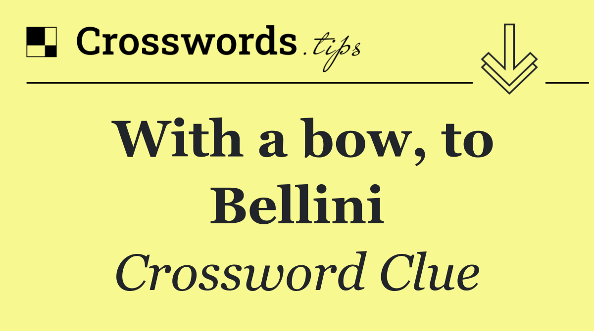 With a bow, to Bellini