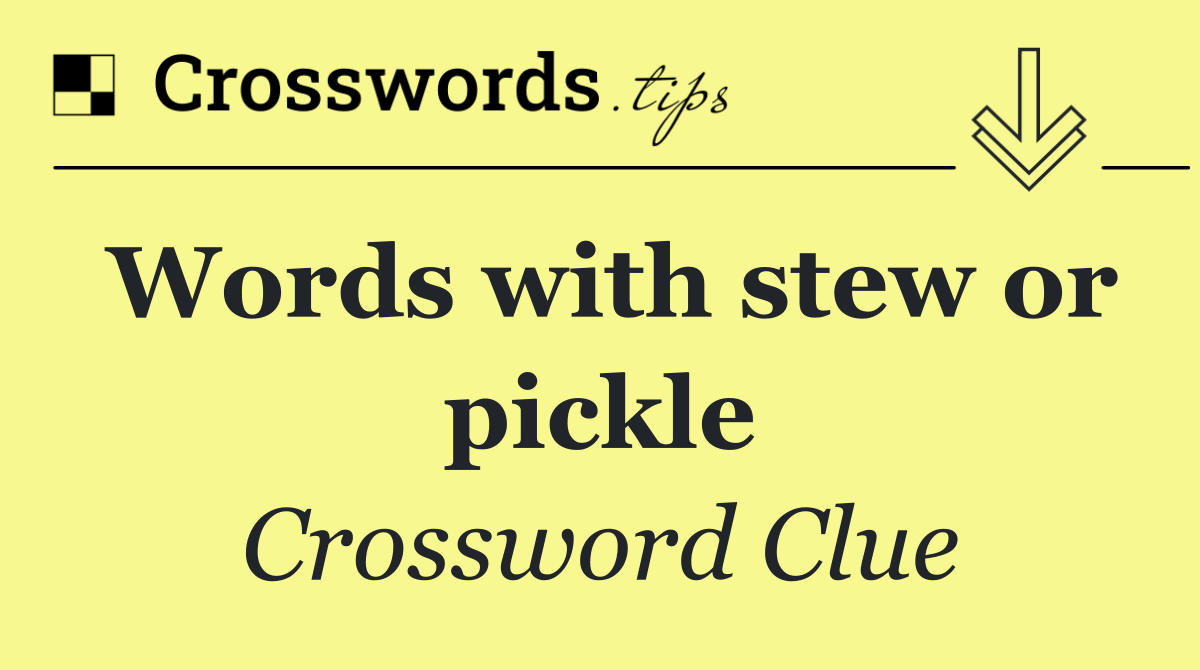 Words with stew or pickle