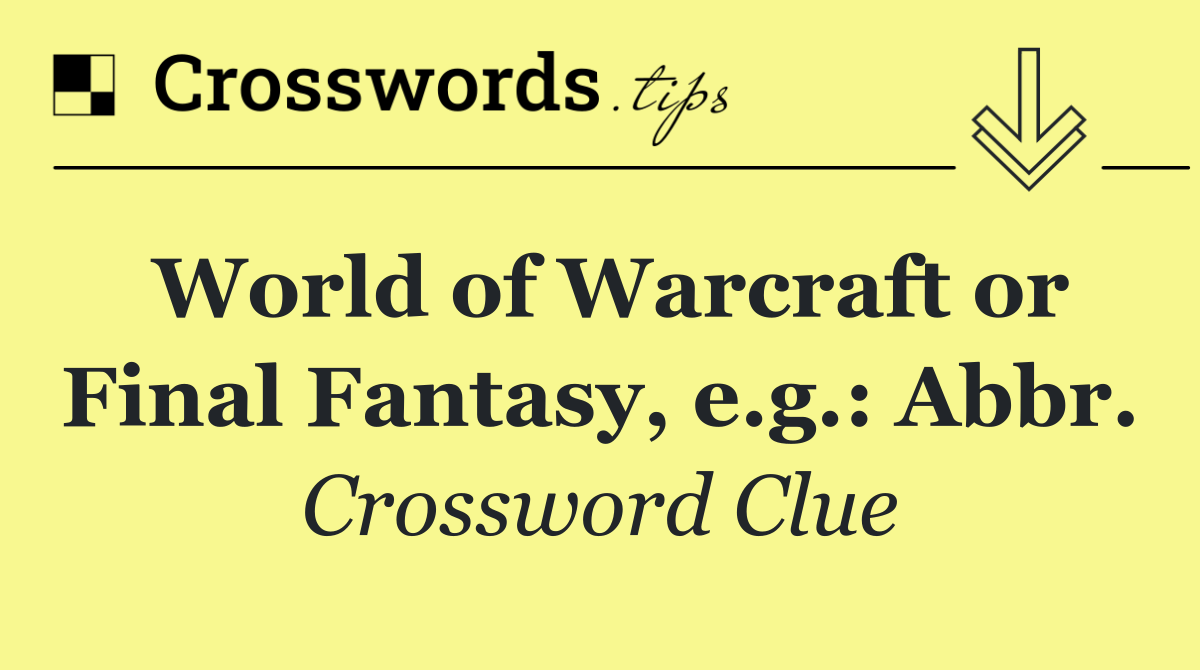 World of Warcraft or Final Fantasy, e.g.: Abbr.