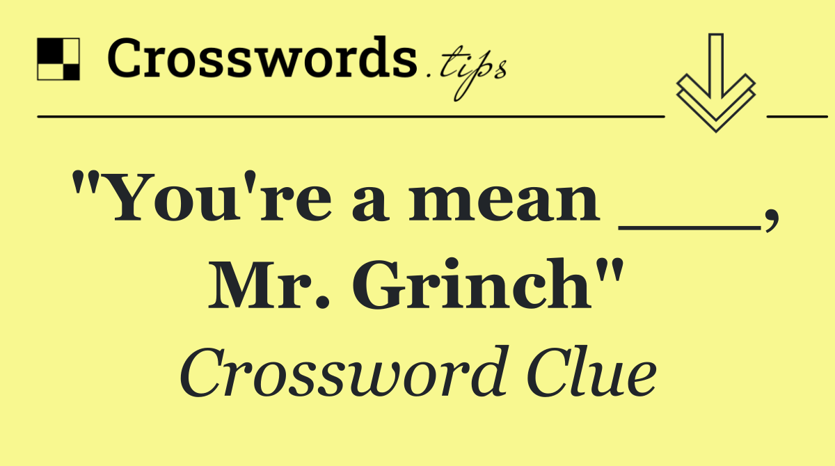 "You're a mean ___, Mr. Grinch"