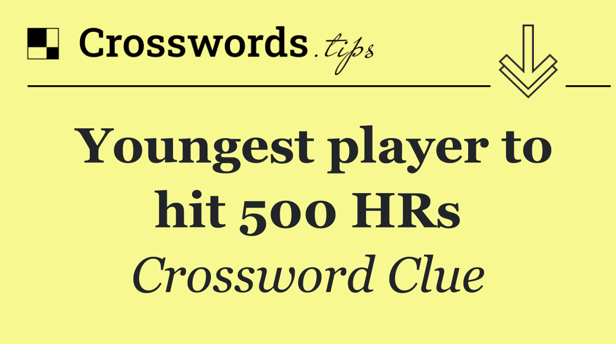 Youngest player to hit 500 HRs